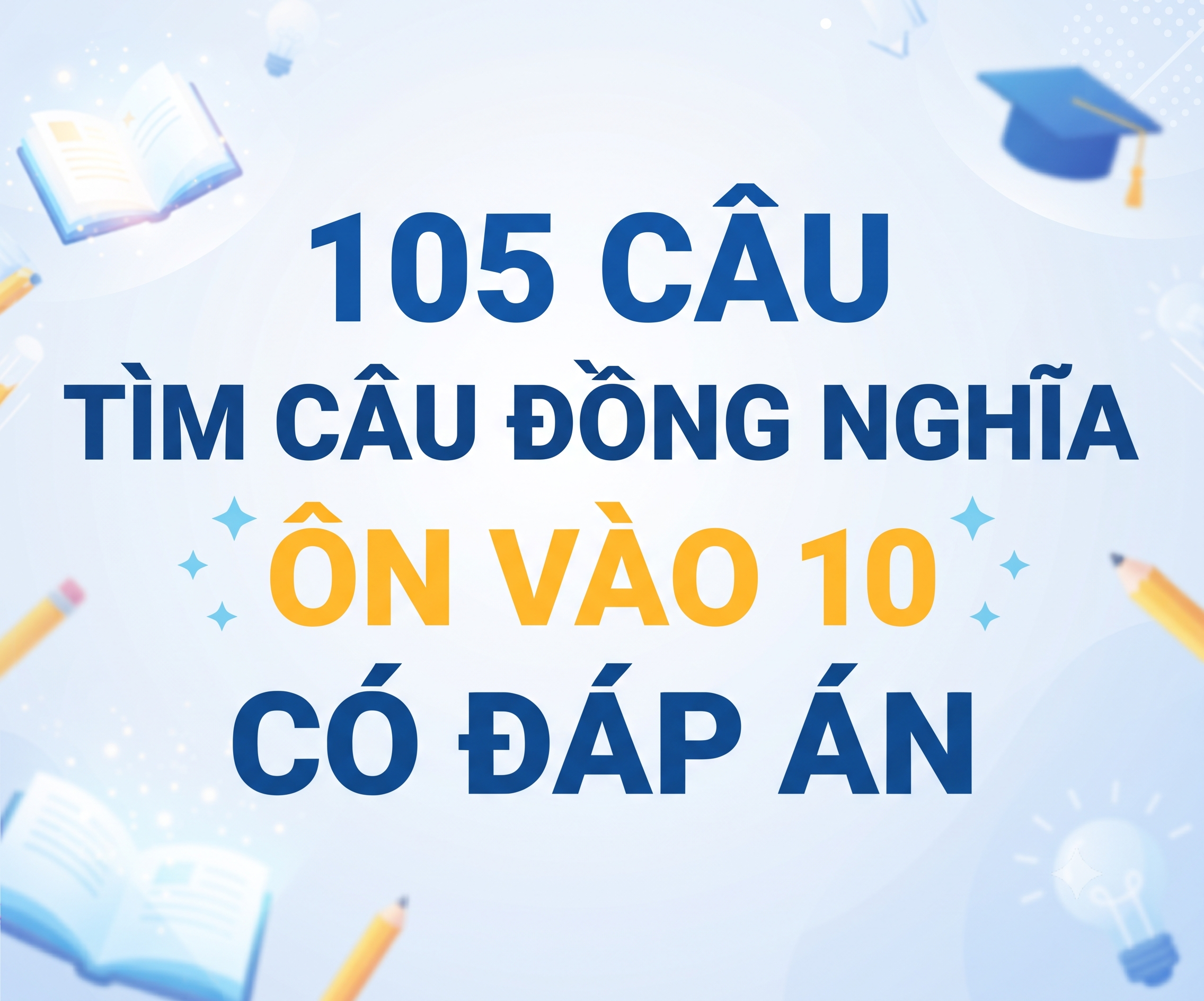 105 CÂU TÌM CÂU ĐỒNG NGHĨA ÔN VÀO 10 CÓ ĐÁP ÁN